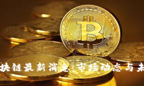 恺英网络区块链最新消息：市场动态与未来趋势分析