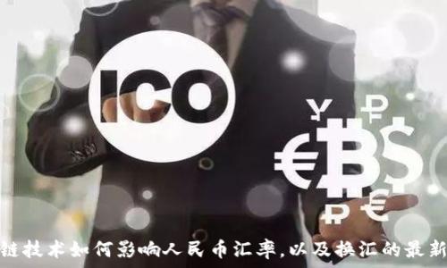   
区块链技术如何影响人民币汇率，以及换汇的最新趋势