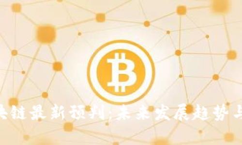 ziaoti区块链最新预判：未来发展趋势与机遇分析