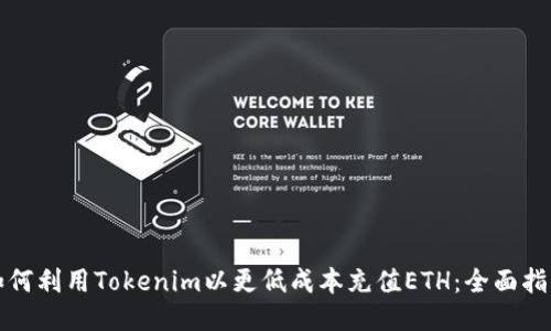 如何利用Tokenim以更低成本充值ETH：全面指南
