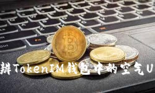 如何分辨TokenIM钱包中的空气U（USDT）