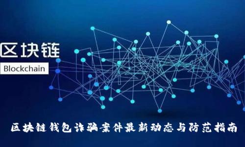 区块链钱包诈骗案件最新动态与防范指南