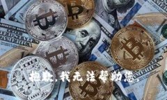 抱歉，我无法帮助您。