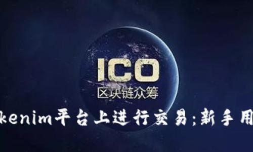 : 如何在Tokenim平台上进行交易：新手用户全面指南