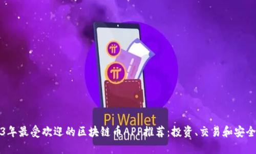 2023年最受欢迎的区块链币APP推荐：投资、交易和安全指南