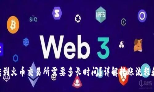 Tokenim转到火币交易所需要多长时间？详解转账流程和注意事项