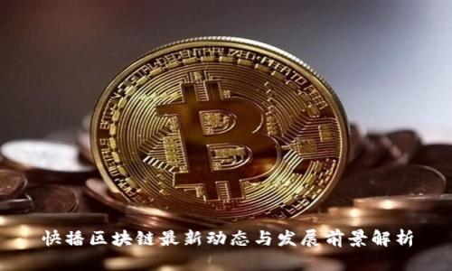 快播区块链最新动态与发展前景解析