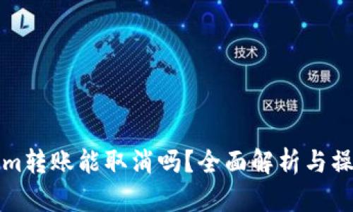 Tokenim转账能取消吗？全面解析与操作指南