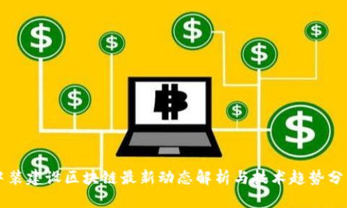 中装建设区块链最新动态解析与技术趋势分析