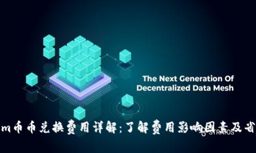Tokenim币币兑换费用详解：了解费用影响因素及省钱技巧