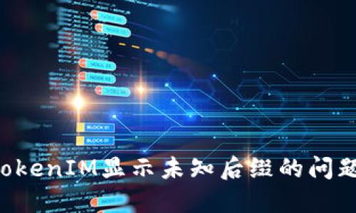 如何解决TokenIM显示未知后缀的问题：详尽指南