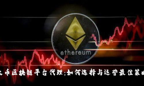 火币区块链平台代理：如何选择与运营最佳策略