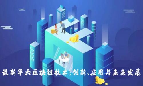 最新华大区块链技术：创新、应用与未来发展