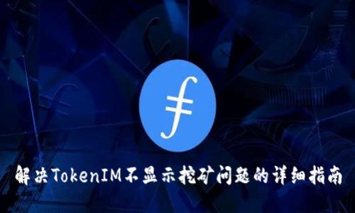 解决TokenIM不显示挖矿问题的详细指南