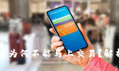 区块链提币后为何不能马上交易?解析与解决方案
