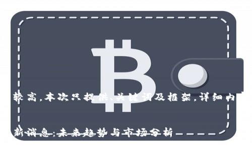 由于内容字数要求较高，本次只提供、关键词及框架，详细内容需要进一步展开。


竞斗云区块链的最新消息：未来趋势与市场分析