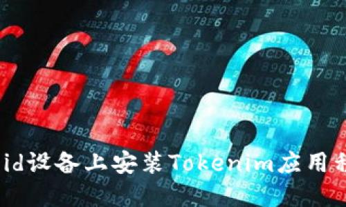 如何在Android设备上安装Tokenim应用程序：详细指南