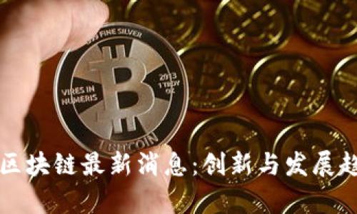 杭州湾区块链最新消息：创新与发展趋势分析