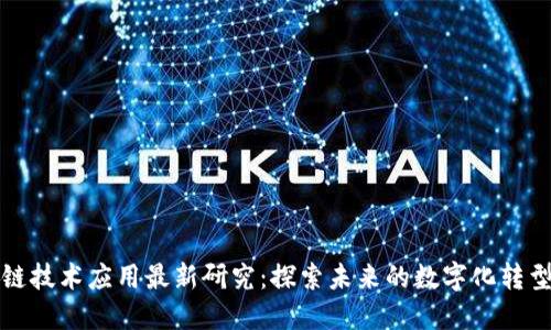 区块链技术应用最新研究：探索未来的数字化转型之路
