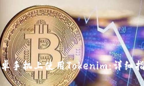 如何在安卓手机上使用Tokenim：详细指南与技巧