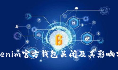Tokenim官方钱包关闭及其影响分析