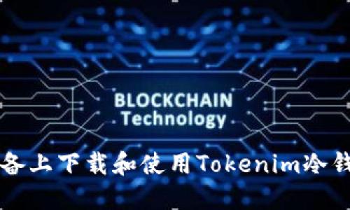 如何在iOS设备上下载和使用Tokenim冷钱包：完整指南