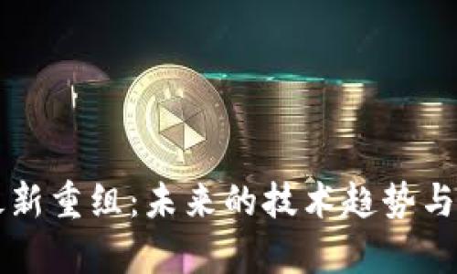 区块链最新重组：未来的技术趋势与影响分析