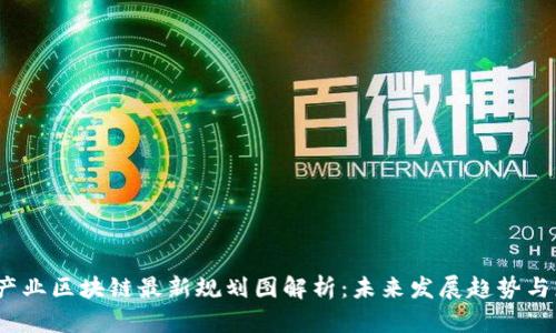 2023年产业区块链最新规划图解析：未来发展趋势与应用前景