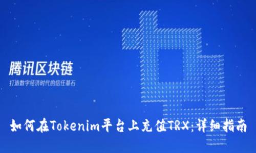 如何在Tokenim平台上充值TRX：详细指南