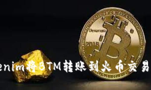 如何通过Tokenim将BTM转账到火币交易所的详细指南