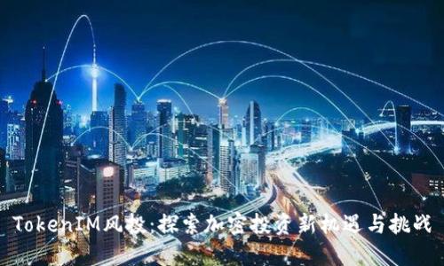 TokenIM风投：探索加密投资新机遇与挑战