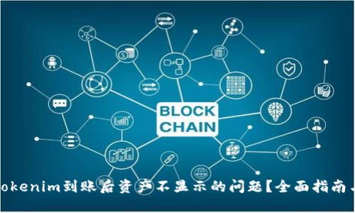如何解决Tokenim到账后资产不显示的问题？全面指南与解决方案