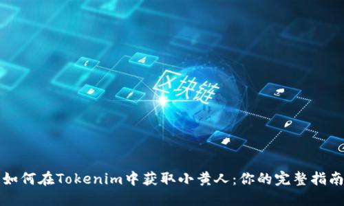 如何在Tokenim中获取小黄人：你的完整指南