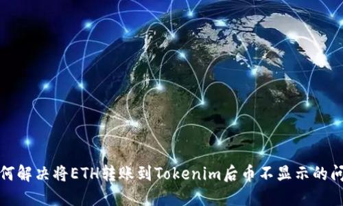 如何解决将ETH转账到Tokenim后币不显示的问题