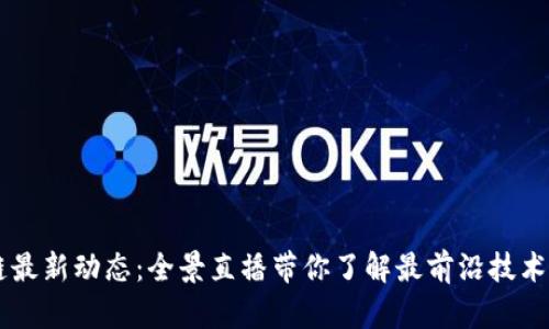 区块链最新动态：全景直播带你了解最前沿技术与应用