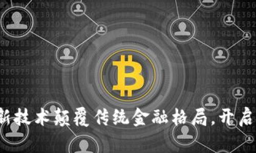 首创区块链：创新技术颠覆传统金融格局，开启数字资产新纪元
