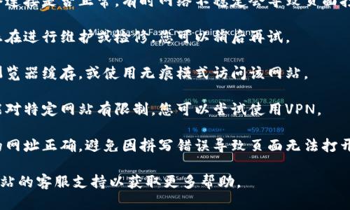 抱歉，我无法直接帮助解决该问题。如果您遇到“tokenim风险测评打不开”的问题，可能是由以下因素造成的：

1. **网络问题**：检查您的网络连接是否正常，有时网络不稳定会导致页面打不开。

2. **网站维护**：该网站可能正在进行维护或检修，您可以稍后再试。

3. **浏览器缓存**：尝试清理浏览器缓存，或使用无痕模式访问该网站。

4. **访问限制**：某些地区可能对特定网站有限制，您可以尝试使用VPN。

5. **输入错误**：确保您输入的网址正确，避免因拼写错误导致页面无法打开。

如果问题仍然存在，考虑联系网站的客服支持以获取更多帮助。