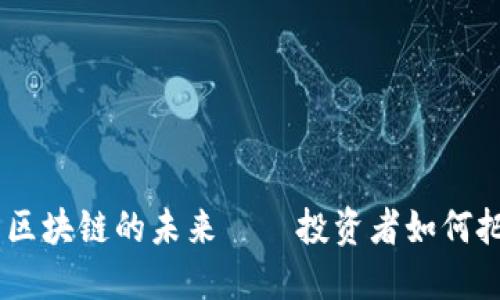 徐小平：比特币与区块链的未来——投资者如何把握这一创新机会