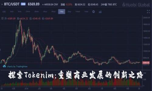 探索Tokenim：重塑商业发展的创新之路