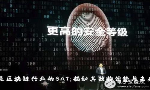 火币是区块链行业的BAT：揭秘其独特优势与未来潜力