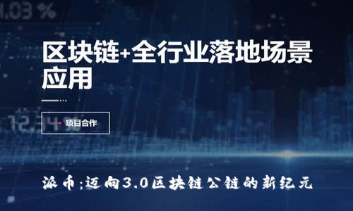 派币：迈向3.0区块链公链的新纪元