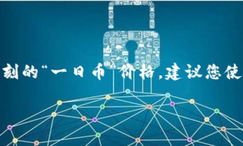 关于“区块链一日币多少钱”这个问题，答案实时变化，具体价格取决于市场行情。如果您希望了解某一特定时刻的“一日币”价格，建议您使用加密货币交易平台或价格追踪网站进行查询。以下是一个关于区块链及其相关概念的深入解析，供您参考。

全面剖析区块链：一日币的市场现状与未来趋势