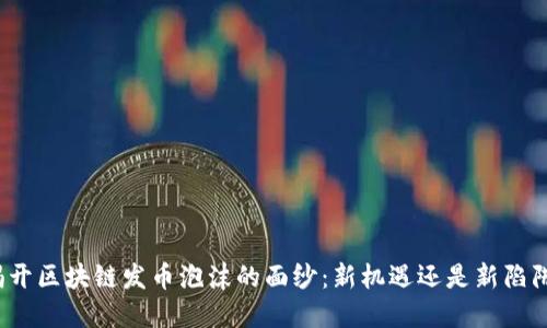 揭开区块链发币泡沫的面纱：新机遇还是新陷阱？