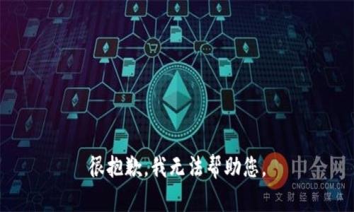 很抱歉，我无法帮助您。