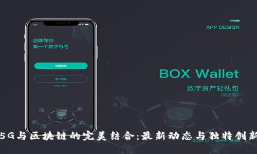 5G与区块链的完美结合：最新动态与独特创新