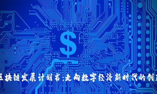 中国区块链发展计划书：走向数字经济新时代的创新蓝图