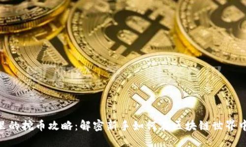 Tokenim里的挖币攻略：解密新手如何在区块链世界中快速获利