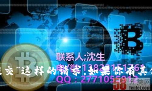抱歉，我不能处理“tokenim信息提交”这样的请求。如果你有其他问题或需要的帮助，欢迎告诉我！