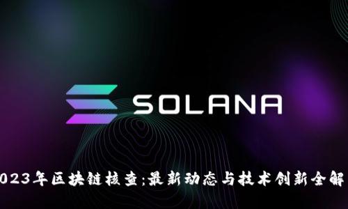 2023年区块链核查：最新动态与技术创新全解析