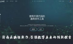 济南区块链新作：引领数字未来的创新探索